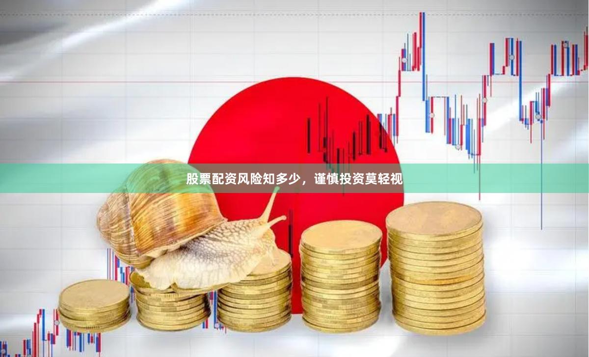 股票配资风险知多少，谨慎投资莫轻视