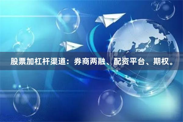 股票加杠杆渠道：券商两融、配资平台、期权。