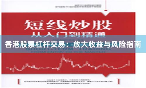 香港股票杠杆交易：放大收益与风险指南