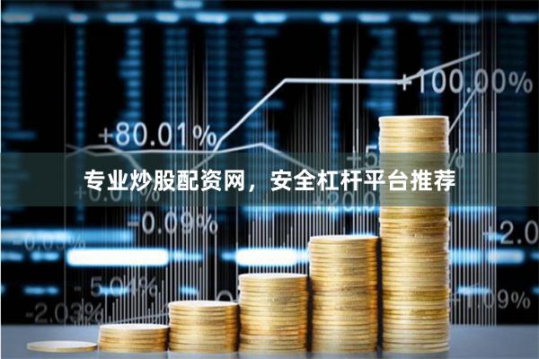 专业炒股配资网，安全杠杆平台推荐