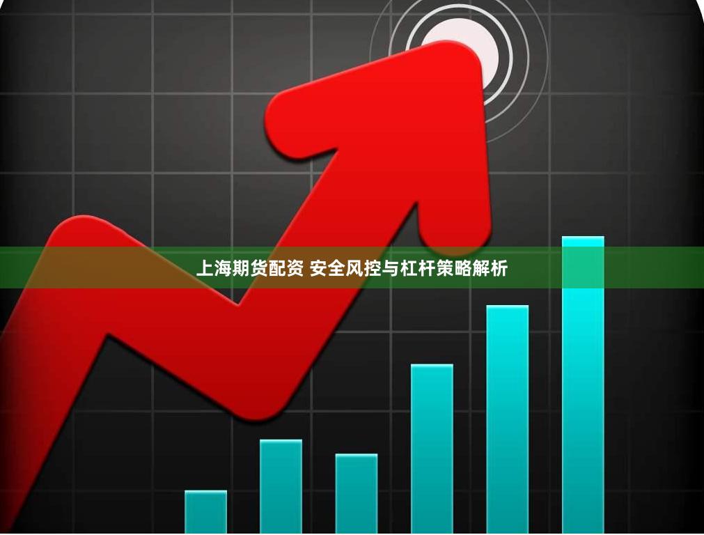 上海期货配资 安全风控与杠杆策略解析