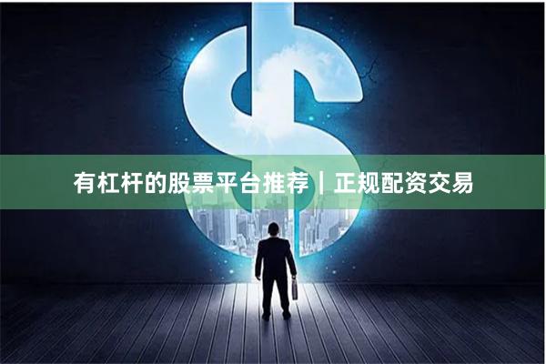有杠杆的股票平台推荐|正规配资交易