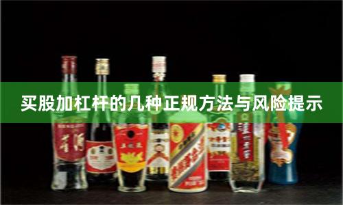 买股加杠杆的几种正规方法与风险提示